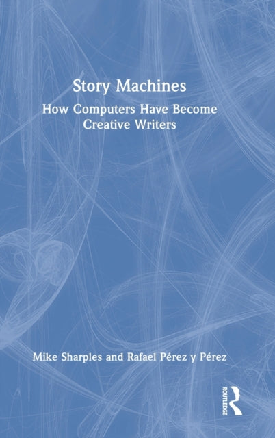 Book cover of: Story Machines: How Computers Have Become Creative Writers. By: Mike Sharples