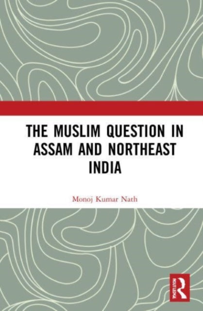 Book cover of: Muslim Question in Assam and Northeast India. By: Monoj Kumar Nath