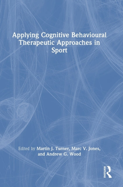 Book cover of: Applying Cognitive Behavioural Therapeutic Approaches in Sport. By: Martin Turner