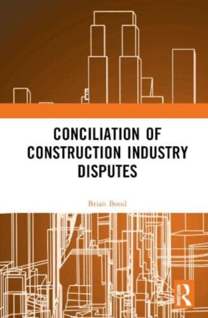 Book cover of: Conciliation of Construction Industry Disputes. By: Brian Bond