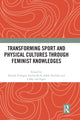 Book cover of: Transforming Sport and Physical Cultures through Feminist Knowledges. By: Simone Fullagar