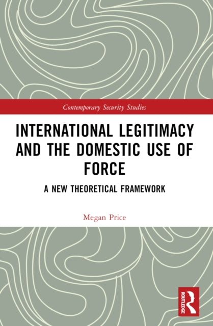 Book cover of: International Legitimacy and the Domestic Use of Force. By: Megan Price