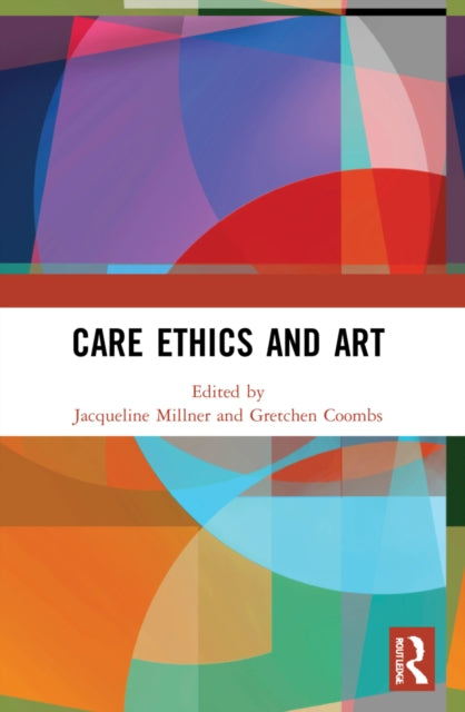 Book cover of: Care Ethics and Art. By: Jacqueline Millner