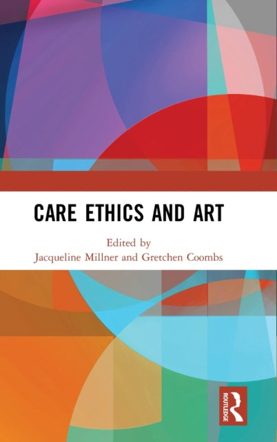Book cover of: Care Ethics and Art. By: Jacqueline Millner