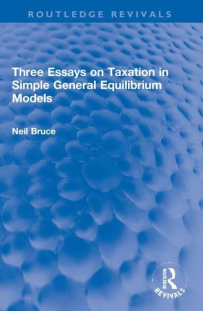 Book cover of: Three Essays on Taxation in Simple General Equilibrium Models. By: Neil Bruce