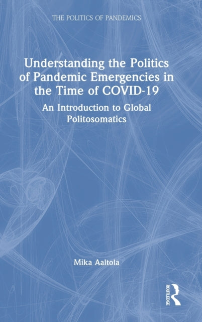 Book cover of: Understanding the Politics of Pandemic Emergencies in the time of COVID-19. By: Mika Aaltola