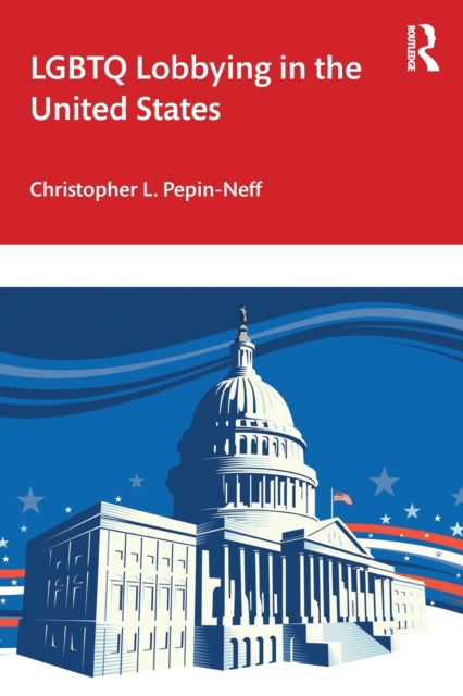 Book cover of: LGBTQ Lobbying in the United States. By: Christopher L. Pepin-Neff