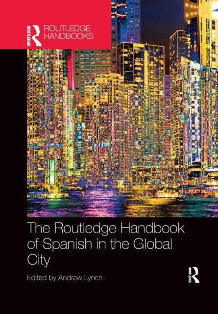 Book cover of: Routledge Handbook of Spanish in the Global City. By: Andrew Lynch