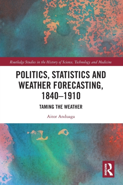 Book cover of: Politics, Statistics and Weather Forecasting, 1840-1910. By: Aitor Anduaga Egaña