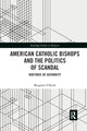 Book cover of: American Catholic Bishops and the Politics of Scandal. By: Meaghan O'Keefe