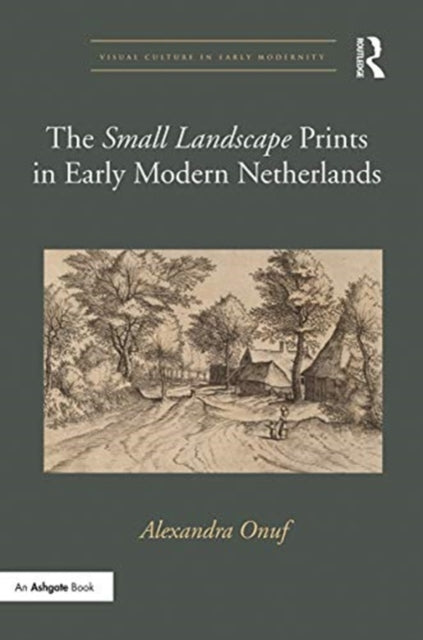 Book cover of: 'Small Landscape' Prints in Early Modern Netherlands. By: Alexandra Onuf