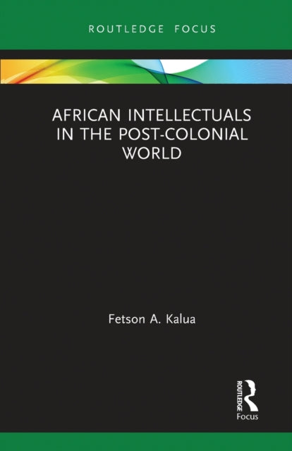 Book cover of: African Intellectuals in the Post-colonial World. By: Fetson Anderson Kalua