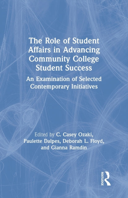 Book cover of: Role of Student Affairs in Advancing Community College Student Success. By: C. Casey Ozaki