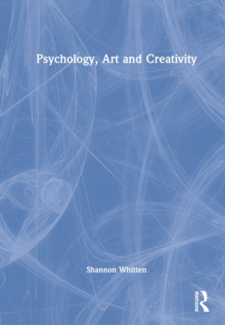 Book cover of: Psychology, Art and Creativity. By: Shannon Whitten
