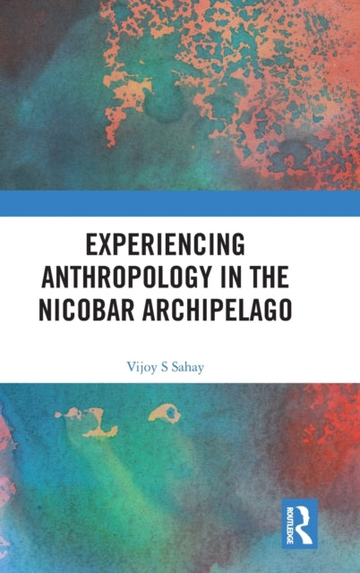 Book cover of: Experiencing Anthropology in the Nicobar Archipelago. By: Vijoy S. Sahay