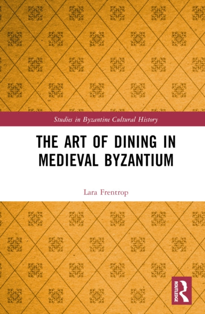 Book cover of: Art of Dining in Medieval Byzantium. By: Lara Frentrop