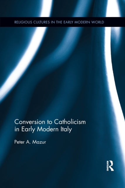 Book cover of: Conversion to Catholicism in Early Modern Italy
