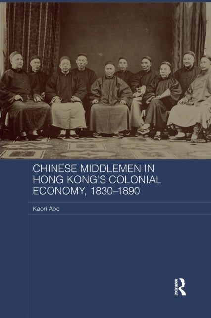 Book cover of: Chinese Middlemen in Hong Kong's Colonial Economy, 1830-1890. By: Kaori Abe
