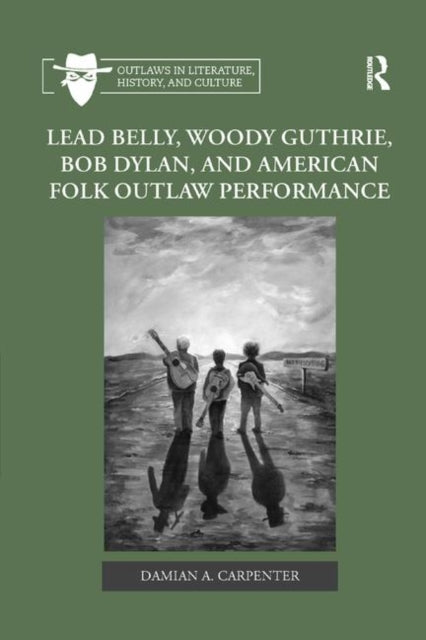 Book cover of: Lead Belly, Woody Guthrie, Bob Dylan, and American Folk Outlaw Performance