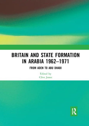 Britain and State Formation in Arabia 1962–1971