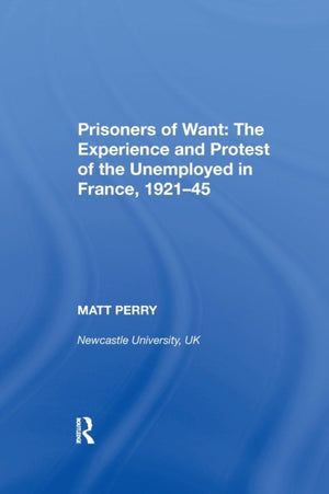 Prisoners of Want: The Experience and Protest of the Unemployed in France, 1921-45