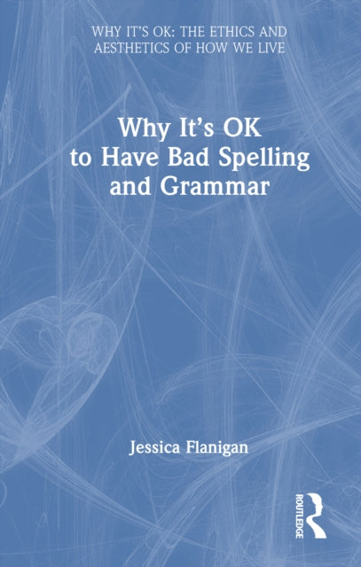 Book cover of: Why It's OK to Have Bad Spelling and Grammar. By: Jessica Flanigan