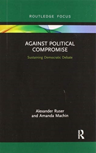 Book cover of: Against Political Compromise. By: Alexander Ruser