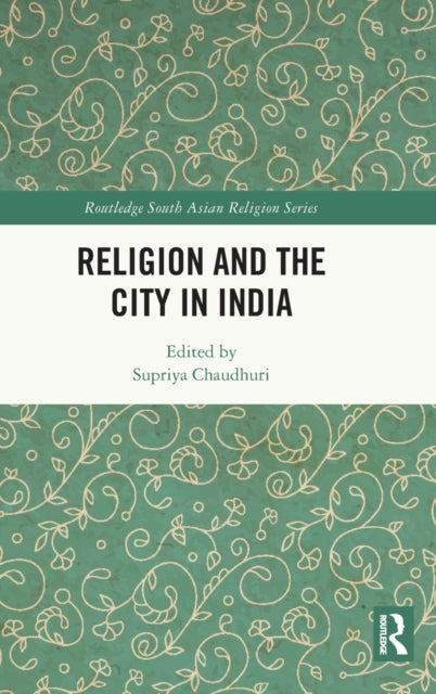 Book cover of: Religion and the City in India. By: Supriya Chaudhuri
