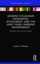 Book cover of: Adverse Childhood Experiences, Attachment, and the Early Years Learning Environment. By: Hazel G. Whitters