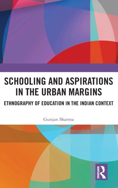 Book cover of: Schooling and Aspirations in the Urban Margins. By: Gunjan Sharma
