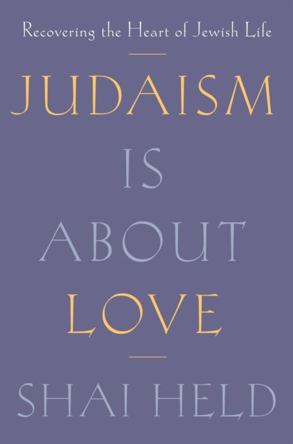 Book cover of: Judaism Is About Love. By: Shai Held