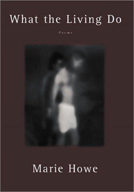 Book cover of: What the Living Do. By: Marie Howe