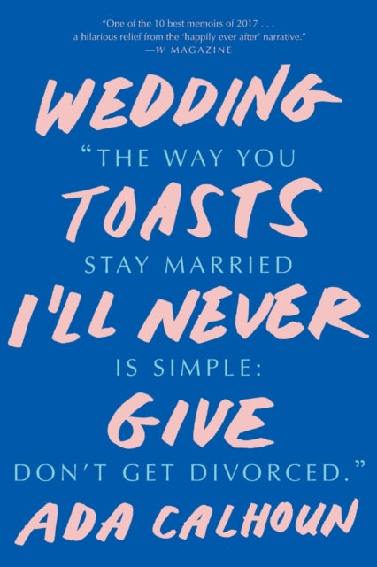 Book cover of: Wedding Toasts I'll Never Give. By: Ada Calhoun