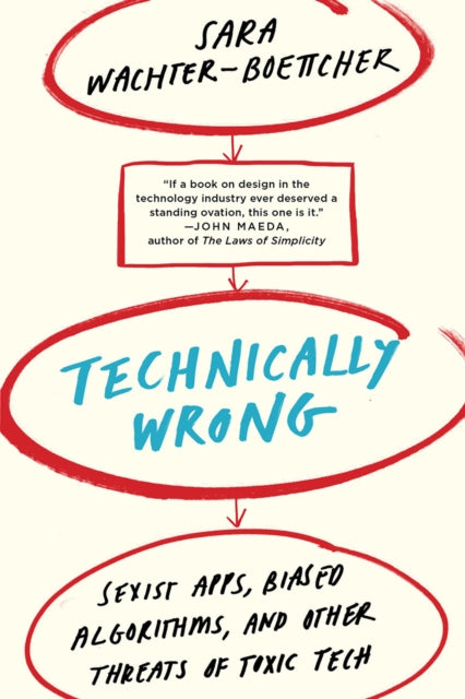Technically Wrong, Sexist Apps, Biased Algorithms, and Other Threats of Toxic Tech 9780393356045 Sara Wachter-Boettcher