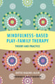Book cover of: Mindfulness-Based Play-Family Therapy. By: Dottie Higgins-Klein