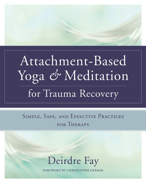 Book cover of: Attachment-Based Yoga & Meditation for Trauma Recovery. By: Deirdre Fay