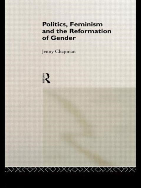 Book cover of: Politics, Feminism and the Reformation of Gender. By: Jennife Chapman