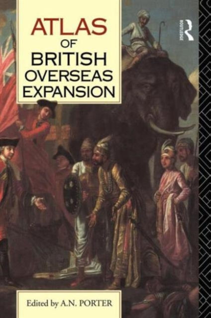 Book cover of: Atlas of British Overseas Expansion. By: A.N. Porter