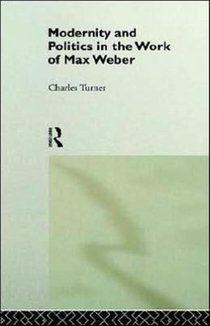 Modernity and Politics in the Work of Max Weber