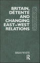 Book cover of: Britain, Detente and Changing East-West Relations