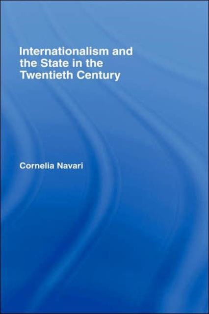 Book cover of: Internationalism and the State in the Twentieth Century. By: Cornelia Navari