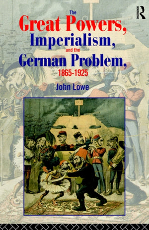 The Great Powers, Imperialism and the German Problem 1865-1925