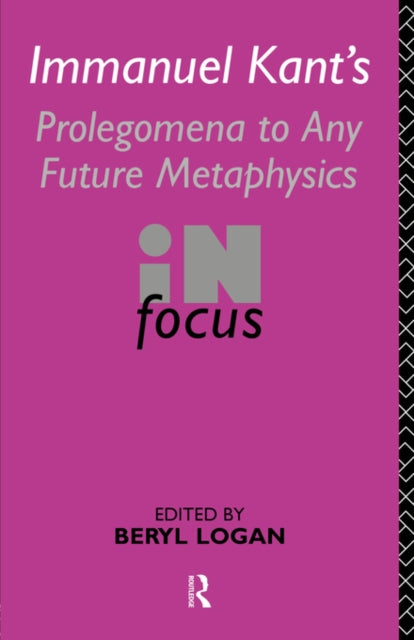 Book cover of: Immanuel Kant's Prolegomena to Any Future Metaphysics in Focus. By: Beryl Logan
