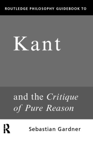 Routledge Philosophy GuideBook to Kant and the Critique of Pure Reason
