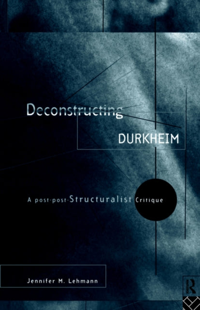 Book cover of: Deconstructing Durkheim. By: Jennife Lehmann