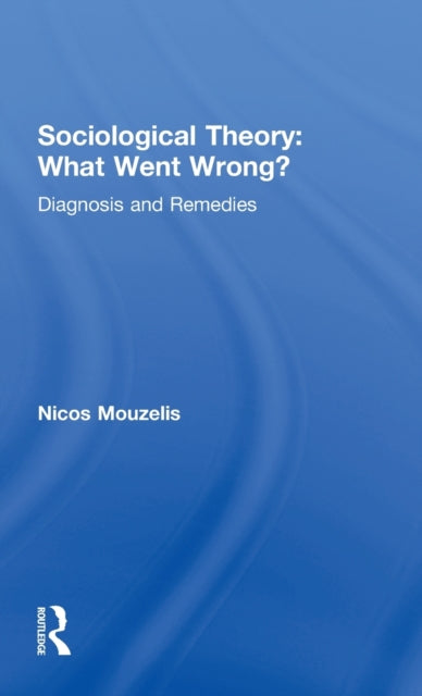 Book cover of: Sociological Theory: What went Wrong?