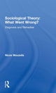 Book cover of: Sociological Theory: What went Wrong?