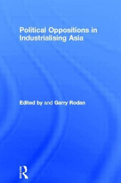 Book cover of: Political Oppositions in Industrialising Asia