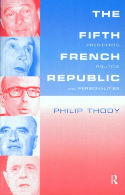 Book cover of: Fifth French Republic: Presidents, Politics and Personalities. By: Philip Malcolm Waller Thody