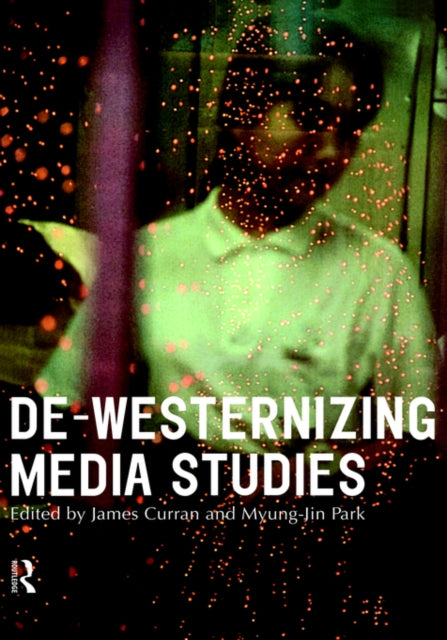 Book cover of: De-Westernizing Media Studies. By: James Curran
